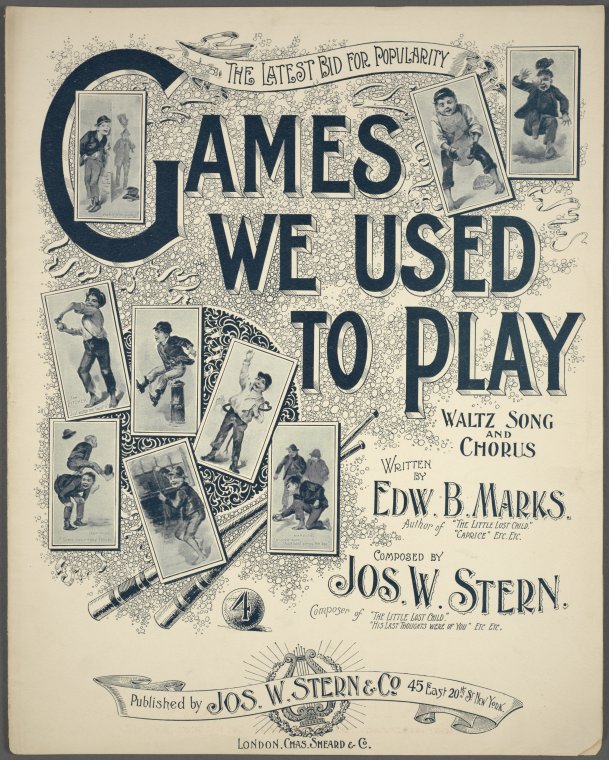 Ev'ry boy remembers the games we used to play. [first line],Passwalk, redline, pris'ners-den and ball. [first line of chorus],Games we used to play / written by Edw. B. Marks ; composed by Jos. W. Stern., Digital ID 1255304, New York Public Library