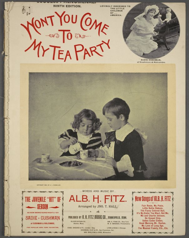 In our household there's a treasure, full of life so bright and gay. [first line],Wont you come to my tea party / words and music by Alb. H. Fitz.,Wont you come to my tea-party, all my playmates will be there. [first line of chorus], Digital ID 1697911, New York Public Library