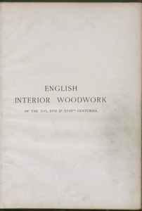 English interior woodwork of the XVI, XVII, & XVIIIth centuries