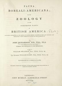Fauna boreali-americana, or, The zoology of the northern parts of British America : containing descriptions of the objects of natural history collected on the late northern land expeditions, under command of Captain Sir John Franklin, R.N.