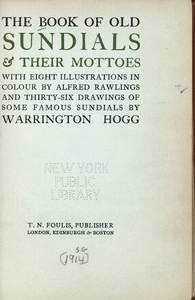 The book of old sundials & their mottoes, with eight illustrations in colour by Alfred Rawlings and thirty-six drawings of some famous sundials by Warrington Hogg.