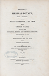 American medical botany, being a collection of the native medicinal plants of the United States, containing their botanical history and chemical analysis, and properties and uses in medicine, diet and the arts, with coloured  engravings. [Vol.III, pts. I & II]