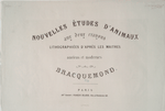 Nouvelles études d'animaux aux deux crayons, lithographiées d'après les maîtres anciens et modernes par Bracquemond [title page].