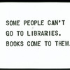 Some People Can't Go to Libraries.  Books Come to Them