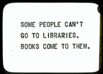 Some People Can't Go to Libraries.  Books Come to Them