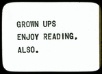 Grown Ups Enjoy Reading, Also