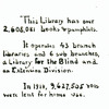 This Library Has Over 2,608,081 books & pamphlets.  It operates 43 branch libraries and 6 sub branches, a Library for the Blind and an Extension Division.  In 1918, 9,627,505 vols. Were lent for home use