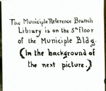 The Municiple Reference Branch Library is located on the 5th floor of the Municiple Building.  (in the background of the next picture)