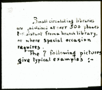 Small circulating libraries are maintained at over 300 places…distant from a branch library or where occasion requires.  The 7 following pictures give typical examples