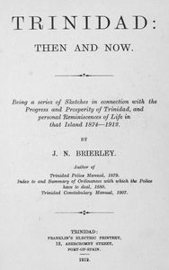 Trinidad: then and now; Being a series of sketches in connection with the progress and prosperity of Trinidad, and personal    reminiscences of life in that island 1874-1912