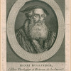 Henri Bullinger. Célébre Theolgien et Historien de la Suisse Reformée, né à Bremgarten le 18. Julliet 1504. et Mort à Zurich le 17. Sep. 1574