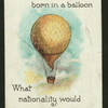 If a man was born in a balloon what nationality would he be?