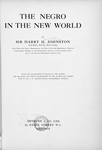 The Negro in the New World by Sir Harry H. Johnston; With one illustration in color by the author and 390 black and white illustrations by the author and others; maps by Mr. J. W. Addison. [Title page]