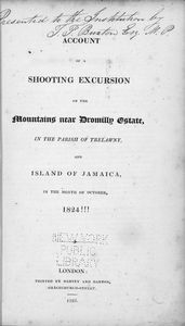 Account of a shooting excursion on the mountains near Dromilly estate, in the parish of Trelawny, and island of Jamaica, in the month of October 1824.
