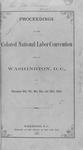 Proceedings of the Colored National Labor Convention, held in Washington, D.C., on December 6th, 7th, 8th, 9th, and 10th, 1869. 