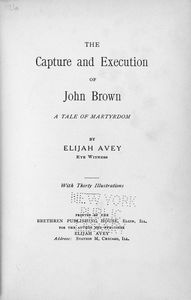 The capture and execution of John Brown; a tale of martyrdom; by Elijah Avey, eye witness