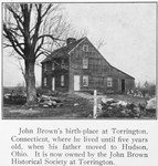 John Brown's birth-place at Torrington, Connecticut, where he lived until five years old, when his father moved to Hudson, Ohio; It is now owned by the John Brown Historical Society at Torrington.