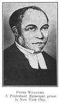 Peter Williams; [The first Negro to be ordained as a priest in the Episcopal Church, served as its rector until 1849.]