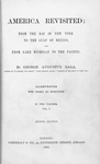 America revisited : From the Bay of New York to the Gulf of Mexico, and from Lake Michigan to the Pacific; By George Augustus Sala; Vol. I. [Title page]
