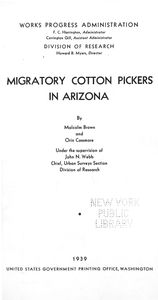 Migratory cotton pickers in  Arizona, by Malcolm Brown and Orin Cassmore, under the  supervision of John N. Webb, chief, Urban Surveys Section, Division of Research.