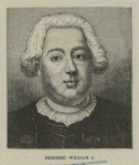redrick William I, King of Prussia.