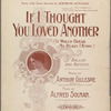 If I thought you loved another (it would break my heart I know)