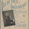I'll be your sweetheart, or, Bluebells