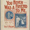 You never was a friend to me