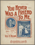 You never was a friend to me