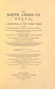 The North American sylva; or, A description of the forest trees of the United States, Canada, and Nova Scotia, considered particularly with respect to their use in the arts, and their introduction into commerce