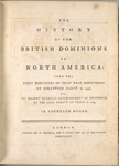 The history of the British dominions in North America: from the first discovery of that vast continent by Sebastian Cabot in 1497, to its present glorious establishment as confirmed by the late treaty of peace in 1763 ... [Title page].