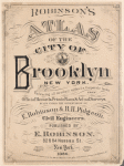 Robinson's atlas of the city of Brooklyn, New York : embracing all territory within its corporate limits; from official records ...