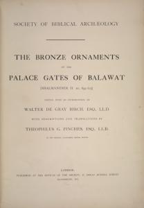 The bronze ornaments of the palace gates of Balawat (Shalmaneser II, B.C. 859-825) edited, with an introduction by Samuel Birch ; with descriptions and translations by Theophilus G. Pinches
