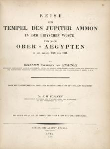 Reise zum Tempel des Jupiter Ammon, in der Libyschen Wüste, und nach Ober-Aegypten in den Jahren 1820 und 1821/ von Heinrich Freiherrn von Minutoli ... ; nach den Tagebüchern sr. Excellenz hrsg. und mit Beilagen begleitet von E. H. Toelken ... ; mit ei...