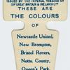 These are the colours of Newcastle United, New Brompton, Bristol Rovers, Notts. County, Queen's Park, and Glossop A. F. C.