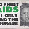 I'd Fight AIDS if I Only Had the Courage. Verso: Bill: Support AIDS Cure Project [Clinton]