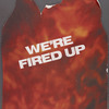 We're Fired Up