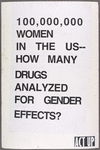 FDA: Unsafe at Any Dosage. Verso: 100,000,000 Women in the US -- How Many Drugs Analyzed for Gender Effects?