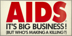 AIDS: It's Big Business! (But Who's Making a Killing?)