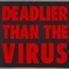 Deadlier than the Virus