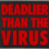 Deadlier than the Virus