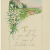 To wish you all the joys of Easter-tide.