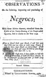 Observations on the inslaving, importing, and purchasing of Negroes; with some advice thereon, extracted from the epistle of the yearly-meeting of the people called Quakers held at London in the year 1748.