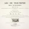 Arc de Triomphe des Tuileries, érigé en 1806, d'après les dessins et sous la direction de C. Percier et P.F.L. Fontaine...