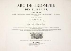Arc de Triomphe des Tuileries, érigé en 1806, d'après les dessins et sous la direction de C. Percier et P.F.L. Fontaine. Dessiné, gravé et publié par Normand Fils, avec un texte explicatif par M. Brès ...