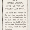 Harry Vardon. Feet at top of wooden club swing.