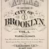 Detailed Estate and Old Farm Line Atlas of The City of Brooklyn. Complete In Six Volumes. Vol. 1. Comprising Wards 23, 24 & 25. From Official Records, Private Plans and Actual Surveys, Based upon the Plans deposited in the Assessors Office. 