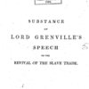 Substance of the speech of the Right Honourable Lord Grenville, in the House of Lords, on Monday, June 27, 1814, in moving for certain papers relative to the revival of the slave trade