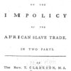 An essay on the impolicy of the African slave trade. In two parts. By the Rev. T. Clarkson