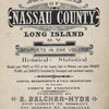 Atlas of Nassau County Long Island N.Y. Complete in One Volume Historial - Statistical. Based upon Maps on File at the County Seat in Mineola and upon Private Plans and Surveyors and individual owners. Supplemented by Careful Measurements & Filed Observations by our own corps of Engineers. Published by E. Belcher - Hype. No.97 Liberty St. Brooklyn No.5 Beekman St. Manhattan. 1914. [Title page]